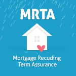 Mortgage Reducing Term Assurance (MRTA) – Why Would You Need It?