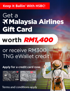 Keep it Ballin' with HSBC. Get a Malaysia Airlines Gift Card worth RM1,400 or receive RM300 TNG eWallet credit